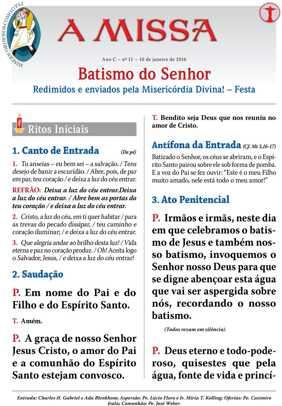 2. Cristo, a luz do céu, em ti quer habitar / para as trevas do pecado dissipar, / teu caminho e coração iluminar; / e deixa a luz do céu entrar. 3. Que alegria andar ao brilho desta luz!