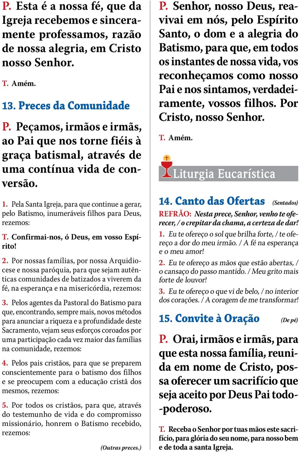 Pela Santa Igreja, para que continue a gerar, pelo Batismo, inumeráveis filhos para Deus, rezemos: T. Confirmai-nos, ó Deus, em vosso Espírito! 2.