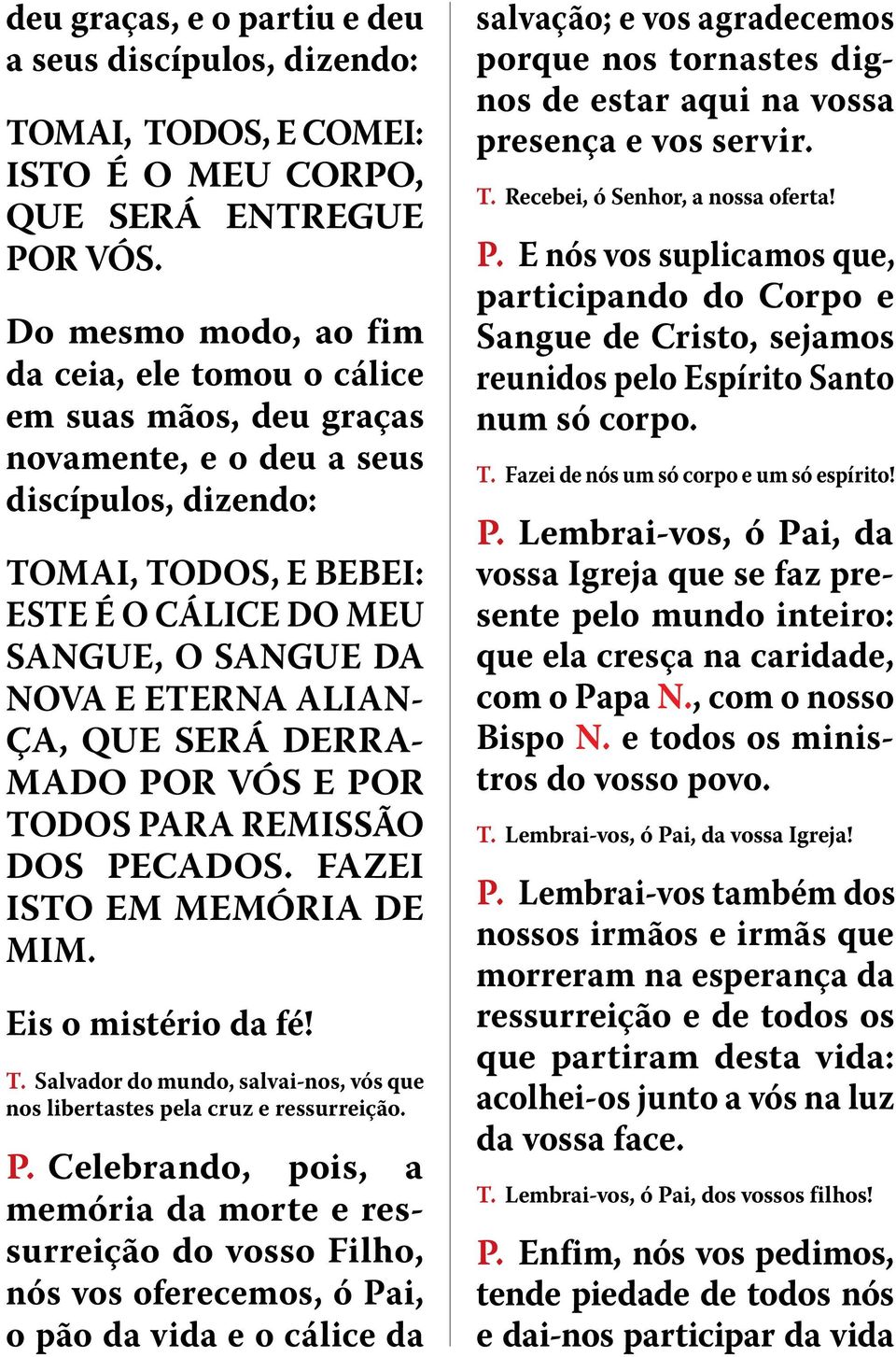 ETERNA ALIAN- ÇA, QUE SERÁ DERRA- MADO POR VÓS E POR TODOS PARA REMISSÃO DOS PECADOS. FAZEI ISTO EM MEMÓRIA DE MIM. Eis o mistério da fé! T. Salvador do mundo, salvai-nos, vós que nos libertastes pela cruz e ressurreição.