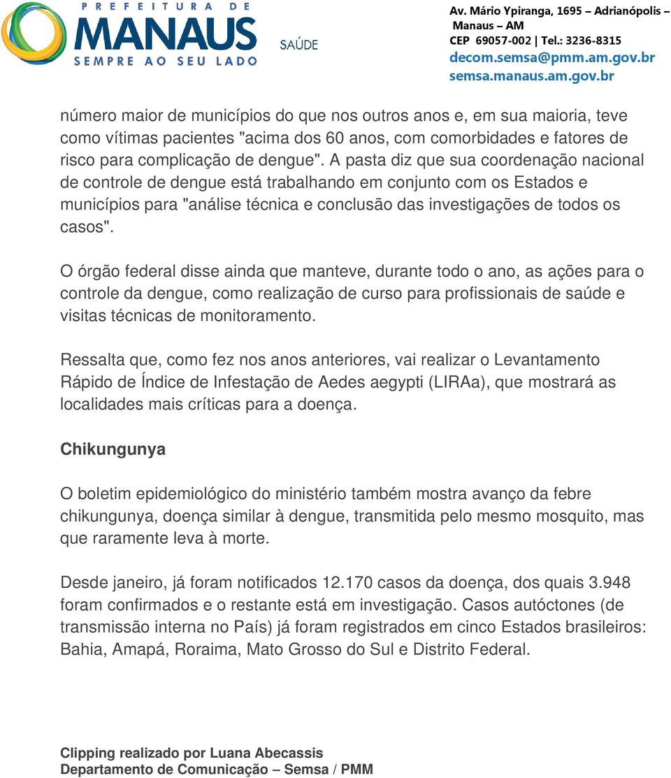 O órgão federal disse ainda que manteve, durante todo o ano, as ações para o controle da dengue, como realização de curso para profissionais de saúde e visitas técnicas de monitoramento.