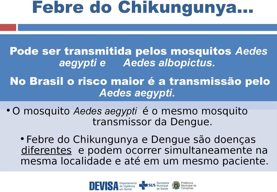 O mosquito Aedes aegypti é o mesmo mosquito transmissor da Dengue.