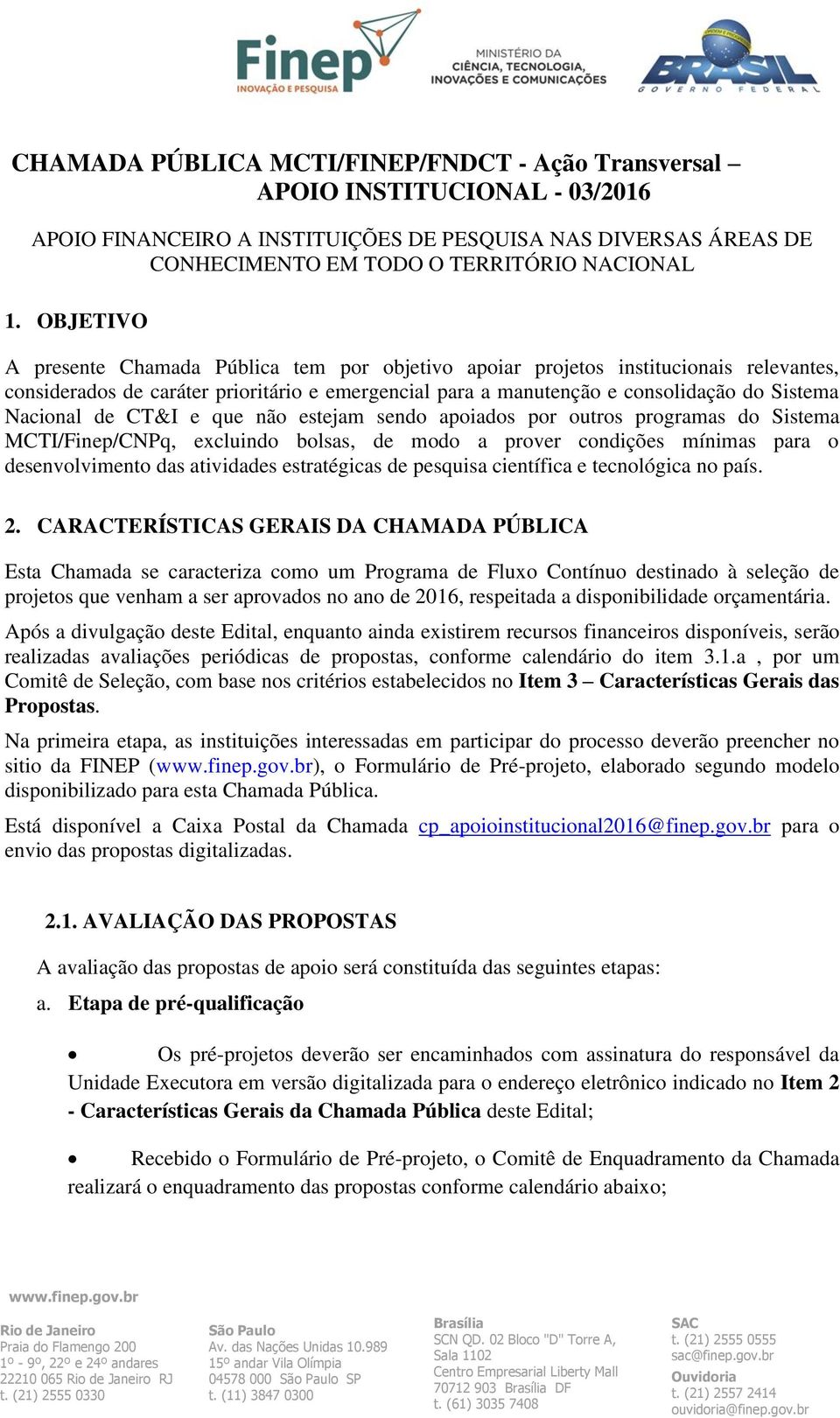 de CT&I e que não estejam sendo apoiados por outros programas do Sistema MCTI/Finep/CNPq, excluindo bolsas, de modo a prover condições mínimas para o desenvolvimento das atividades estratégicas de