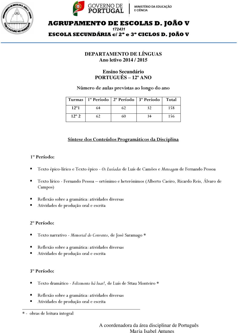 Atividades de produção oral e escrita 2º Período: Texto narrativo - Memorial do Convento, de José Saramago * Reflexão sobre a gramática: atividades diversas Atividades de produção oral e