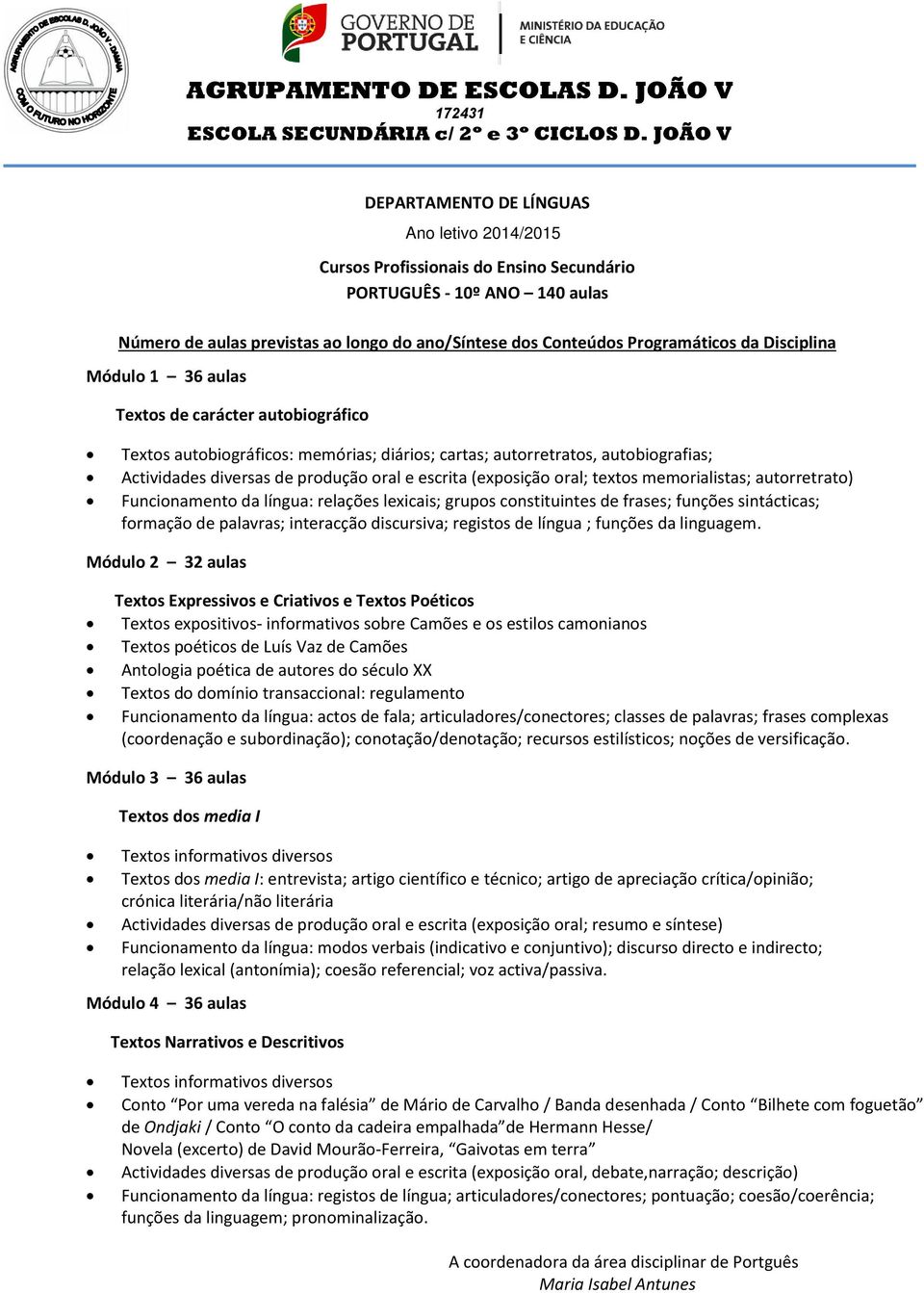 língua: relações lexicais; grupos constituintes de frases; funções sintácticas; formação de palavras; interacção discursiva; registos de língua ; funções da linguagem.