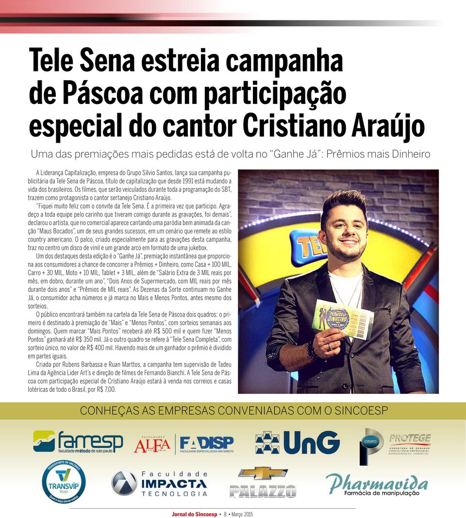 Os filmes, que serão veiculados durante toda a programação do SBT, trazem como protagonista o cantor sertanejo Cristiano Araújo. Fiquei muito feliz com o convite da Tele Sena.