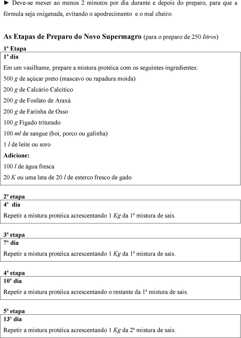 rapadura moída) 200 g de Calcário Calcítico 200 g de Fosfato de Araxá 200 g de Farinha de Osso 100 g Fígado triturado 100 ml de sangue (boi, porco ou galinha) 1 l de leite ou soro Adicione: 100 l de