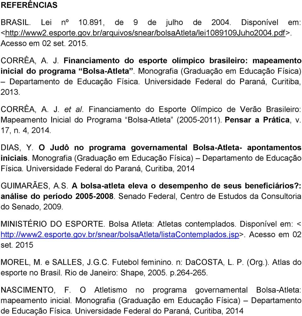 Universidade Federal do Paraná, Curitiba, 2013. CORRÊA, A. J. et al. Financiamento do Esporte Olímpico de Verão Brasileiro: Mapeamento Inicial do Programa Bolsa-Atleta (2005-2011).