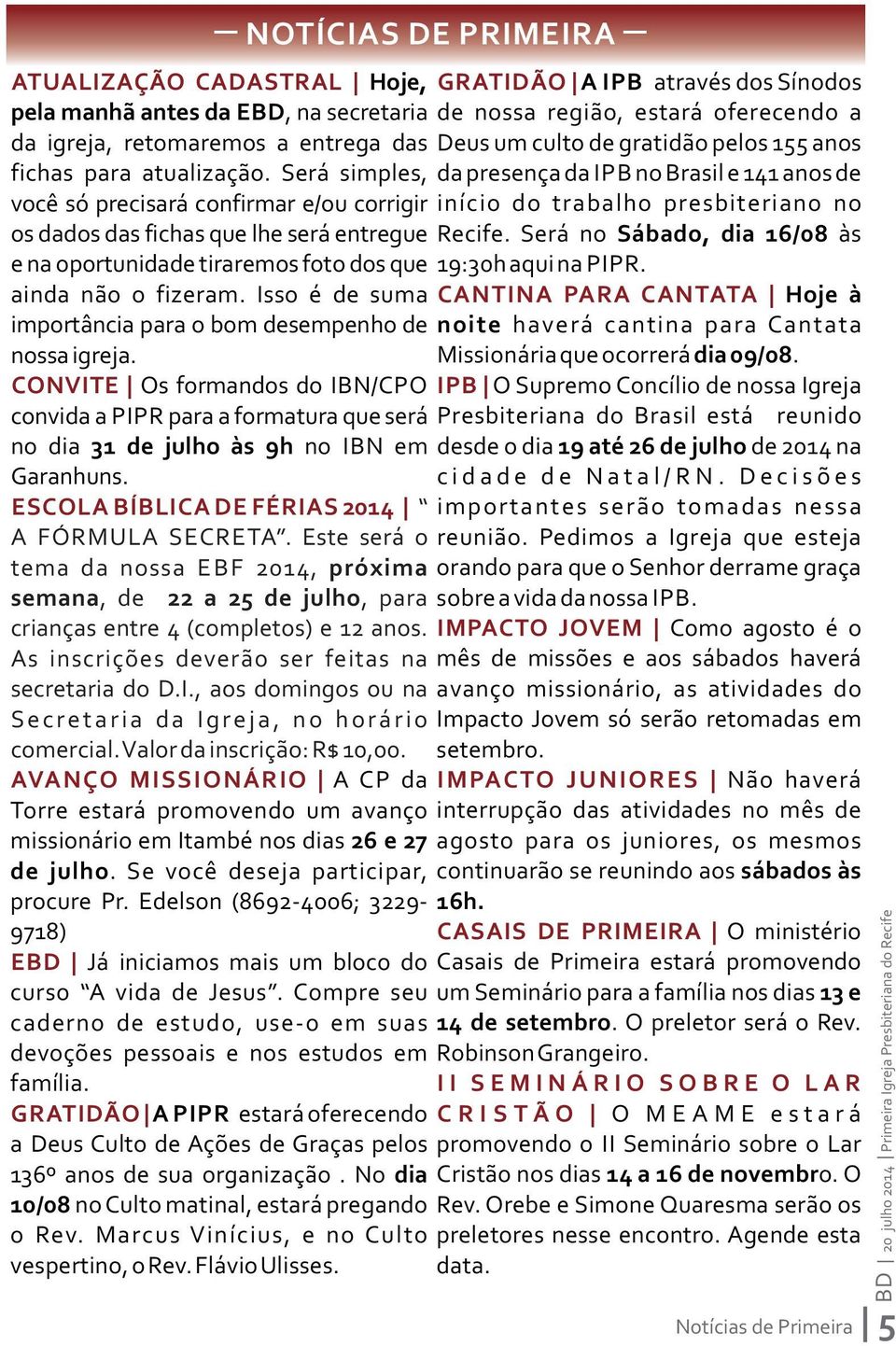 Isso é de suma importância para o bom desempenho de nossa igreja. CONVITE Os formandos do IBN/CPO convida a PIPR para a formatura que será no dia 31 de julho às 9h no IBN em Garanhuns.