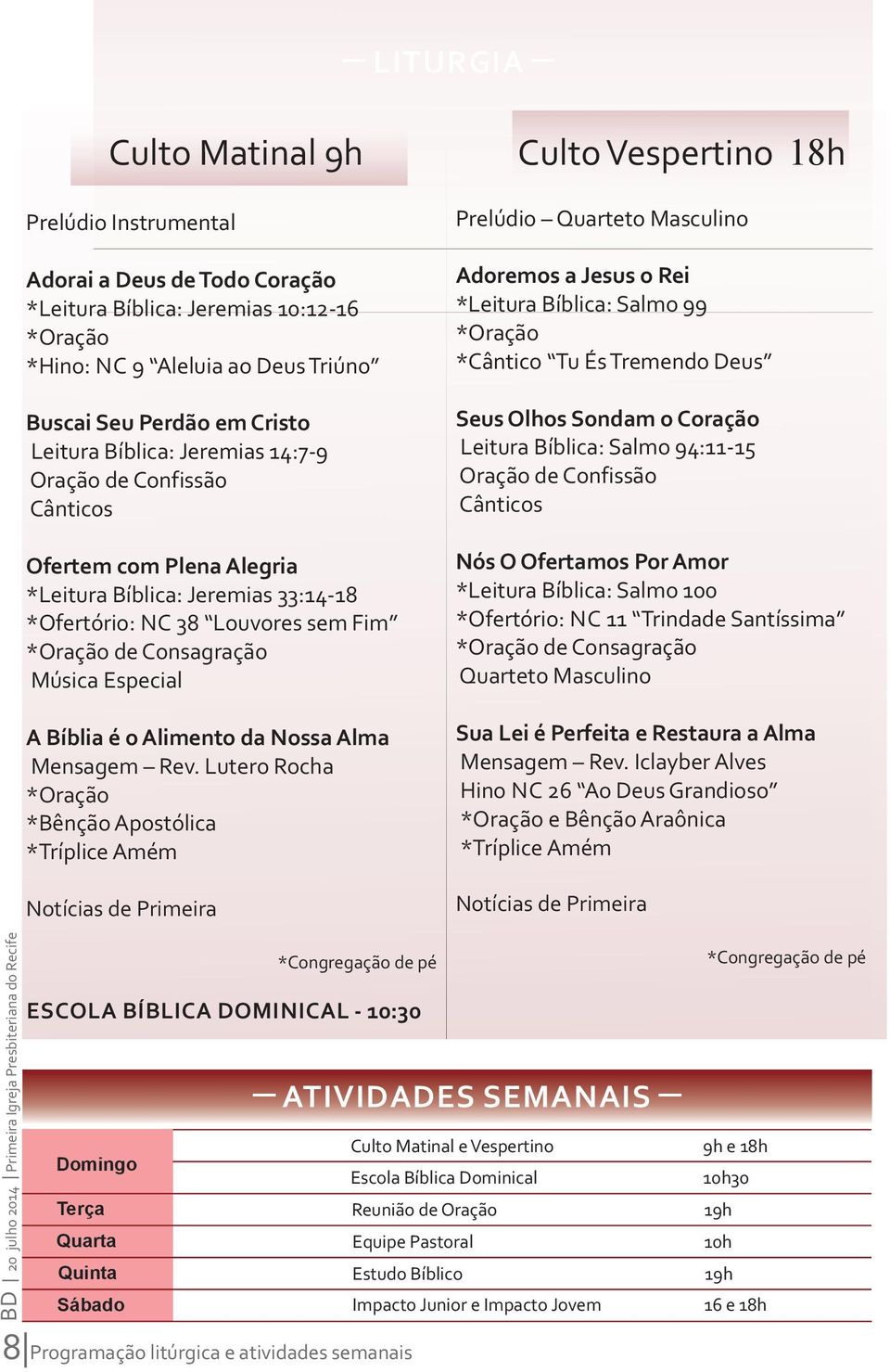 Bíblica: Jeremias 14:7 9 Oração de Confissão Cânticos Seus Olhos Sondam o Coração Leitura Bíblica: Salmo 94:11 15 Oração de Confissão Cânticos Ofertem com Plena Alegria *Leitura Bíblica: Jeremias