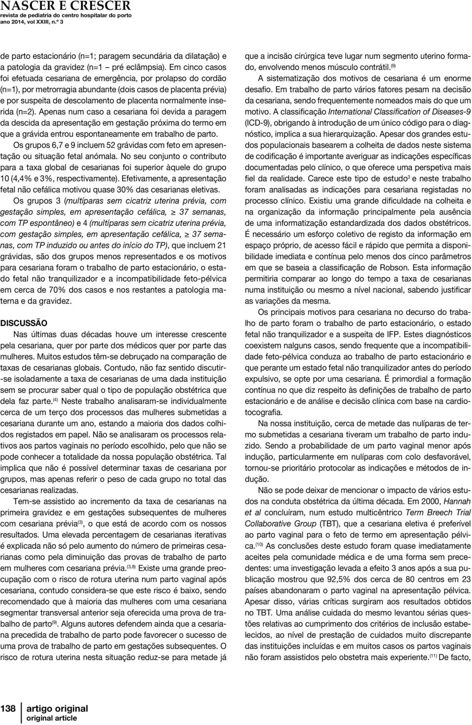 inserida (n=2). Apenas num caso a cesariana foi devida a paragem da descida da apresentação em gestação próxima do termo em que a grávida entrou espontaneamente em trabalho de parto.