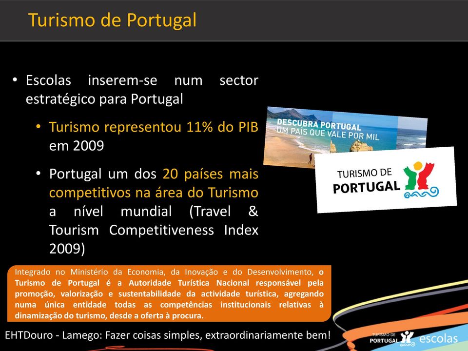 Turismo de Portugal é a Autoridade Turística Nacional responsável pela promoção, valorização e sustentabilidade da actividade turística, agregando numa única
