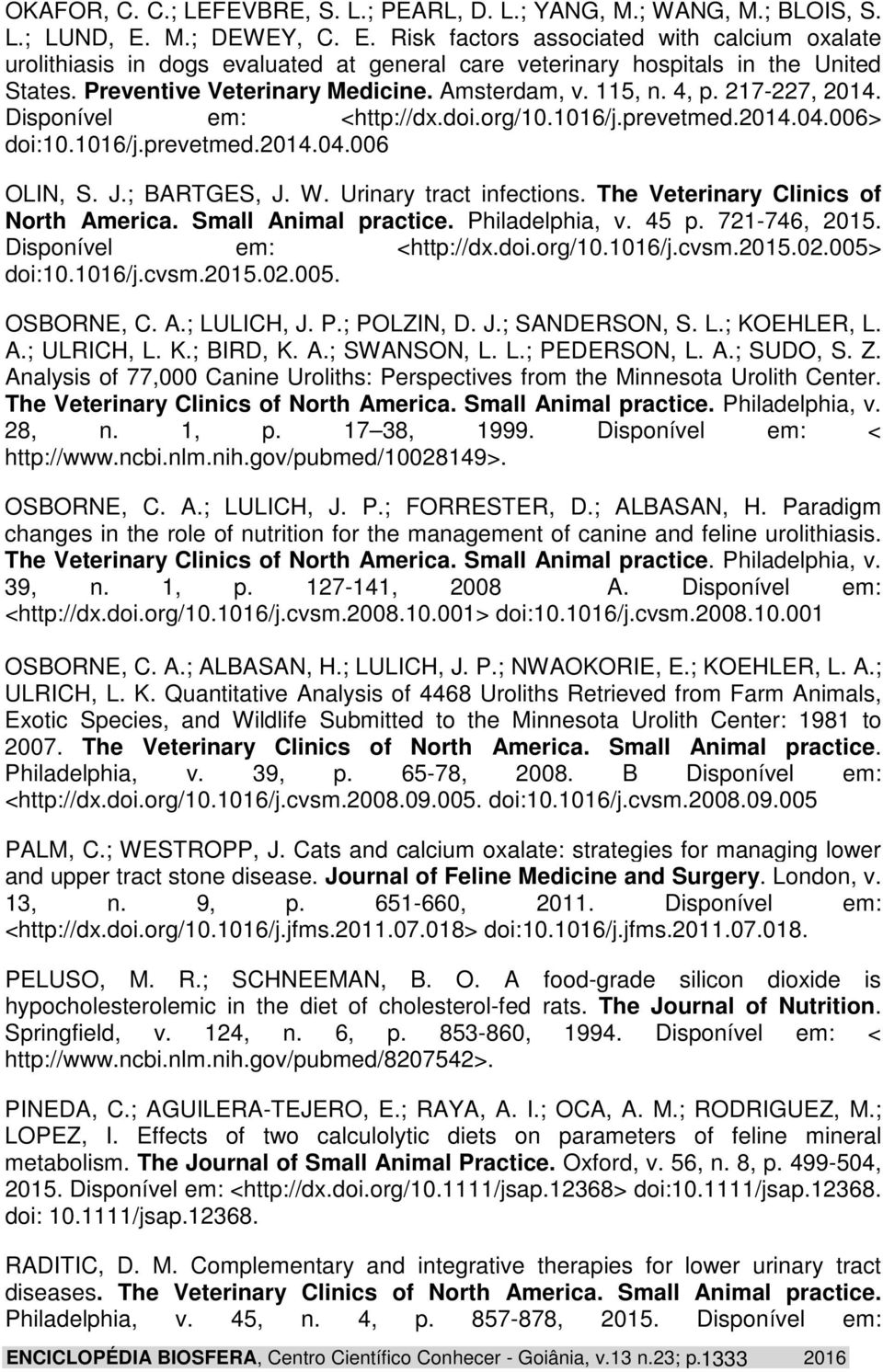 115, n. 4, p. 217-227, 2014. Disponível em: <http://dx.doi.org/10.1016/j.prevetmed.2014.04.006> doi:10.1016/j.prevetmed.2014.04.006 OLIN, S. J.; BARTGES, J. W. Urinary tract infections.