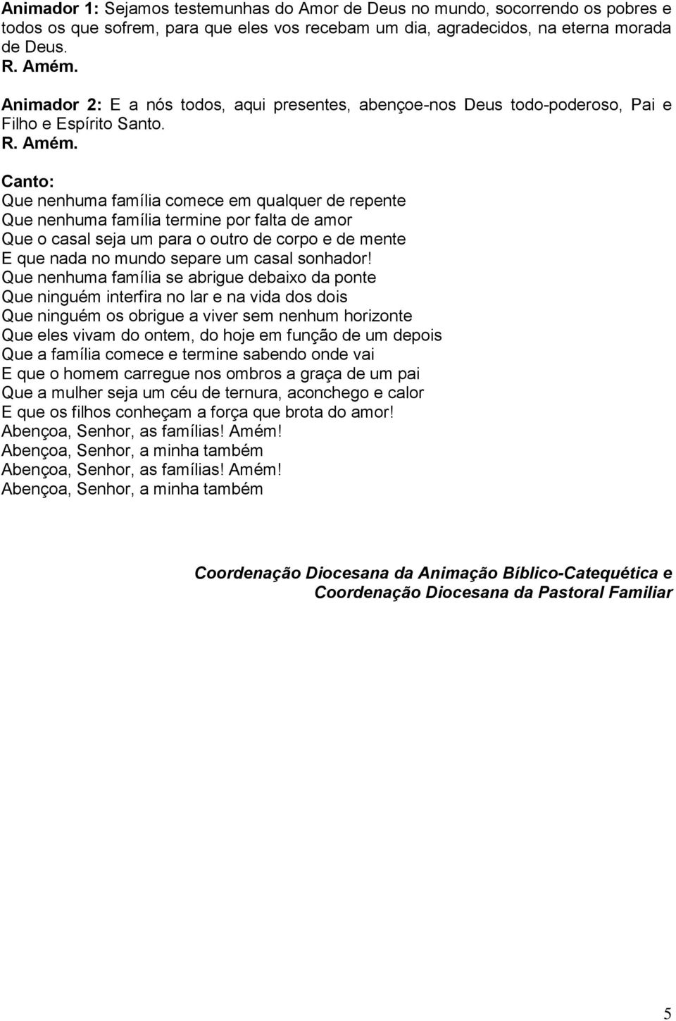 Que nenhuma família comece em qualquer de repente Que nenhuma família termine por falta de amor Que o casal seja um para o outro de corpo e de mente E que nada no mundo separe um casal sonhador!