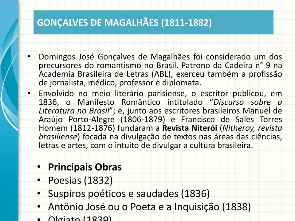 Envolvido no meio literário parisiense, o escritor publicou, em 1836, o Manifesto Romântico intitulado Discurso sobre a Literatura no Brasil ; e, junto aos escritores brasileiros Manuel de Araújo