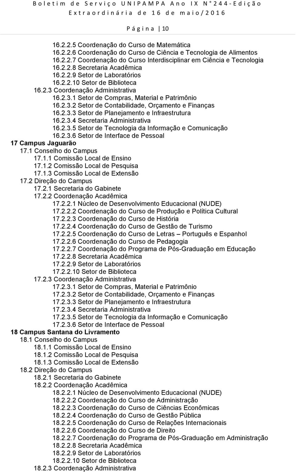 Coordenação Administrativa 16.2.3.1 Setor de Compras, Material e Patrimônio 16.2.3.2 Setor de Contabilidade, Orçamento e Finanças 16.2.3.3 Setor de Planejamento e Infraestrutura 16.2.3.4 Secretaria Administrativa 16.