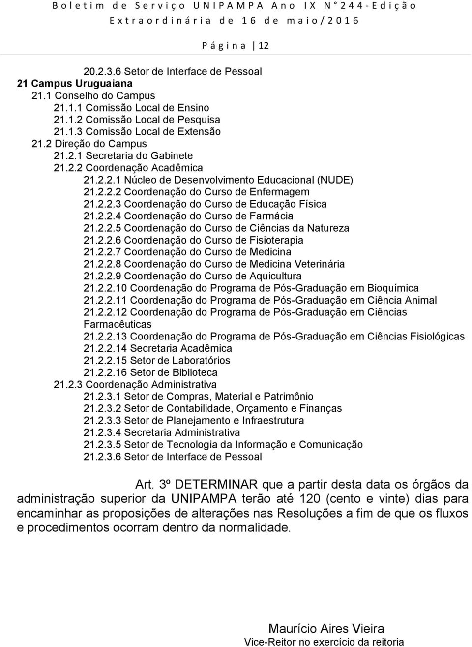 2 Direção do Campus 21.2.1 Secretaria do Gabinete 21.2.2 Coordenação Acadêmica 21.2.2.1 Núcleo de Desenvolvimento Educacional (NUDE) 21.2.2.2 Coordenação do Curso de Enfermagem 21.2.2.3 Coordenação do Curso de Educação Física 21.