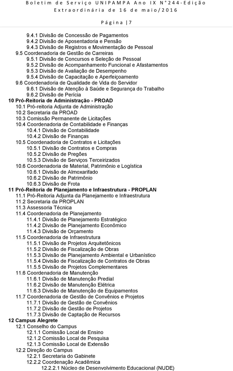 5.3 Divisão de Avaliação de Desempenho 9.5.4 Divisão de Capacitação e Aperfeiçoamento 9.6 Coordenadoria de Qualidade de Vida do Servidor 9.6.1 Divisão de Atenção à Saúde e Segurança do Trabalho 9.6.2 Divisão de Perícia 10 Pró-Reitoria de Administração - PROAD 10.