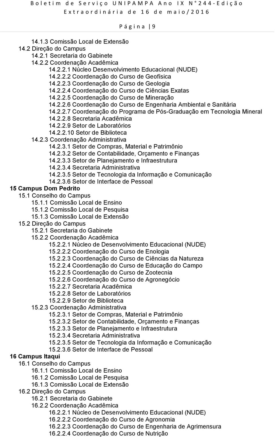 2.2.4 Coordenação do Curso de Ciências Exatas 14.2.2.5 Coordenação do Curso de Mineração 14.2.2.6 Coordenação do Curso de Engenharia Ambiental e Sanitária 14.2.2.7 Coordenação do Programa de Pós-Graduação em Tecnologia Mineral 14.