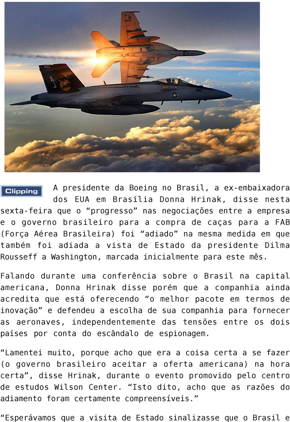 Falando durante uma conferência sobre o Brasil na capital americana, Donna Hrinak disse porém que a companhia ainda acredita que está oferecendo o inovação e defendeu a escolha de as aeronaves,