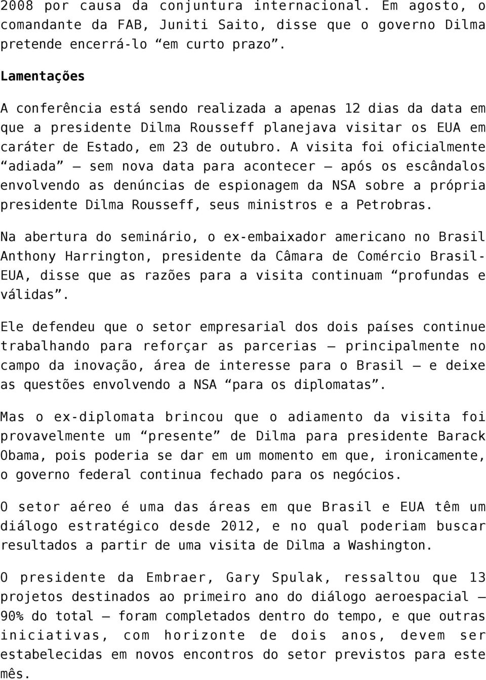 A visita foi oficialmente adiada sem nova data para acontecer após os escândalos envolvendo as denúncias de espionagem da NSA sobre a própria presidente Dilma Rousseff, seus ministros e a Petrobras.