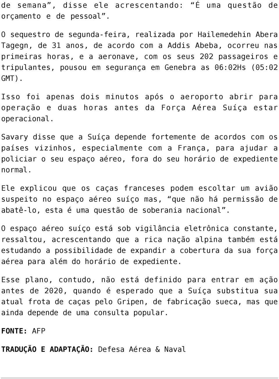 pousou em segurança em Genebra as 06:02Hs (05:02 GMT). Isso foi apenas dois minutos após o aeroporto abrir para operação e duas horas antes da Força Aérea Suíça estar operacional.