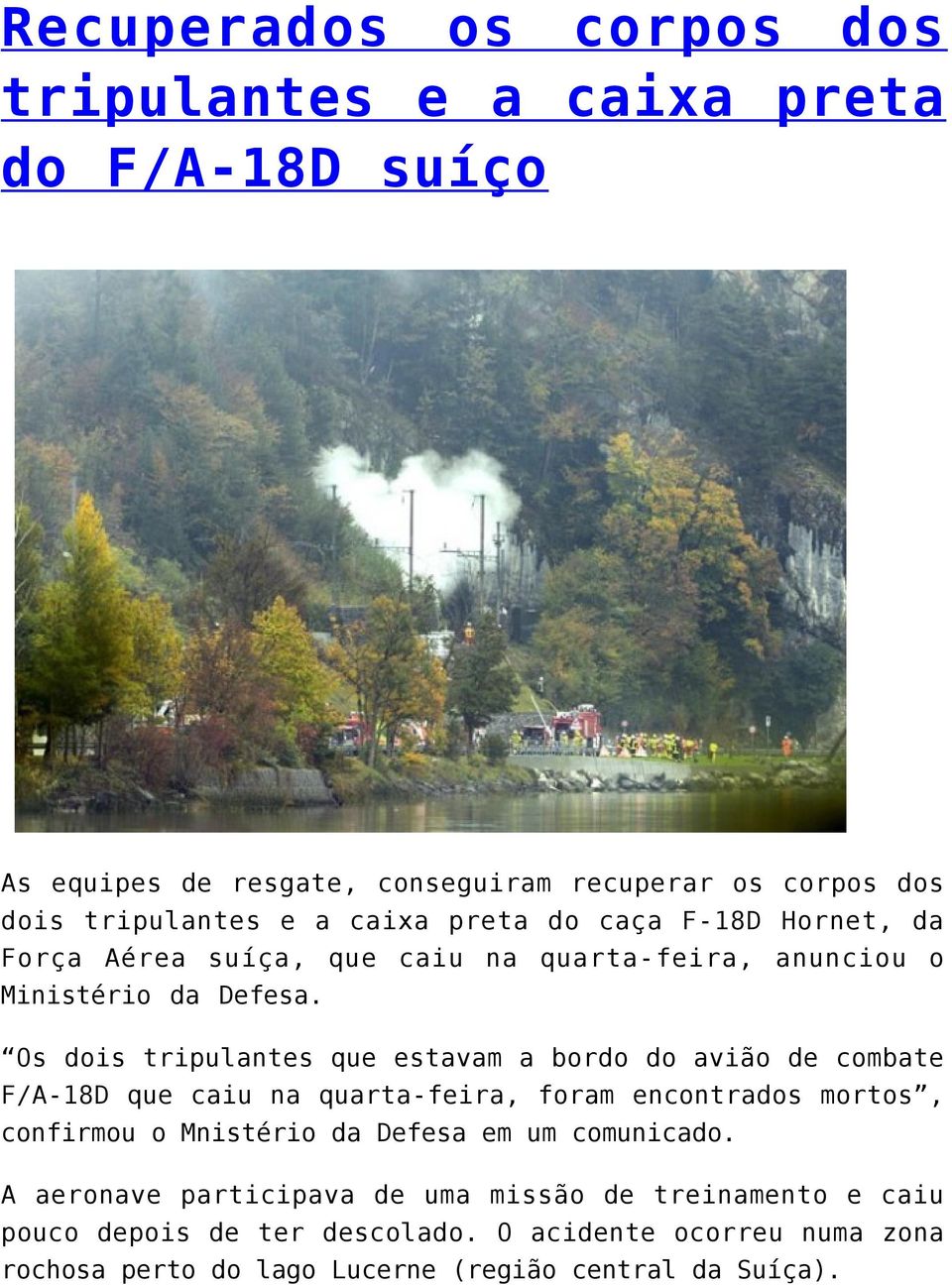 Os dois tripulantes que estavam a bordo do avião de combate F/A-18D que caiu na quarta-feira, foram encontrados mortos, confirmou o Mnistério da Defesa