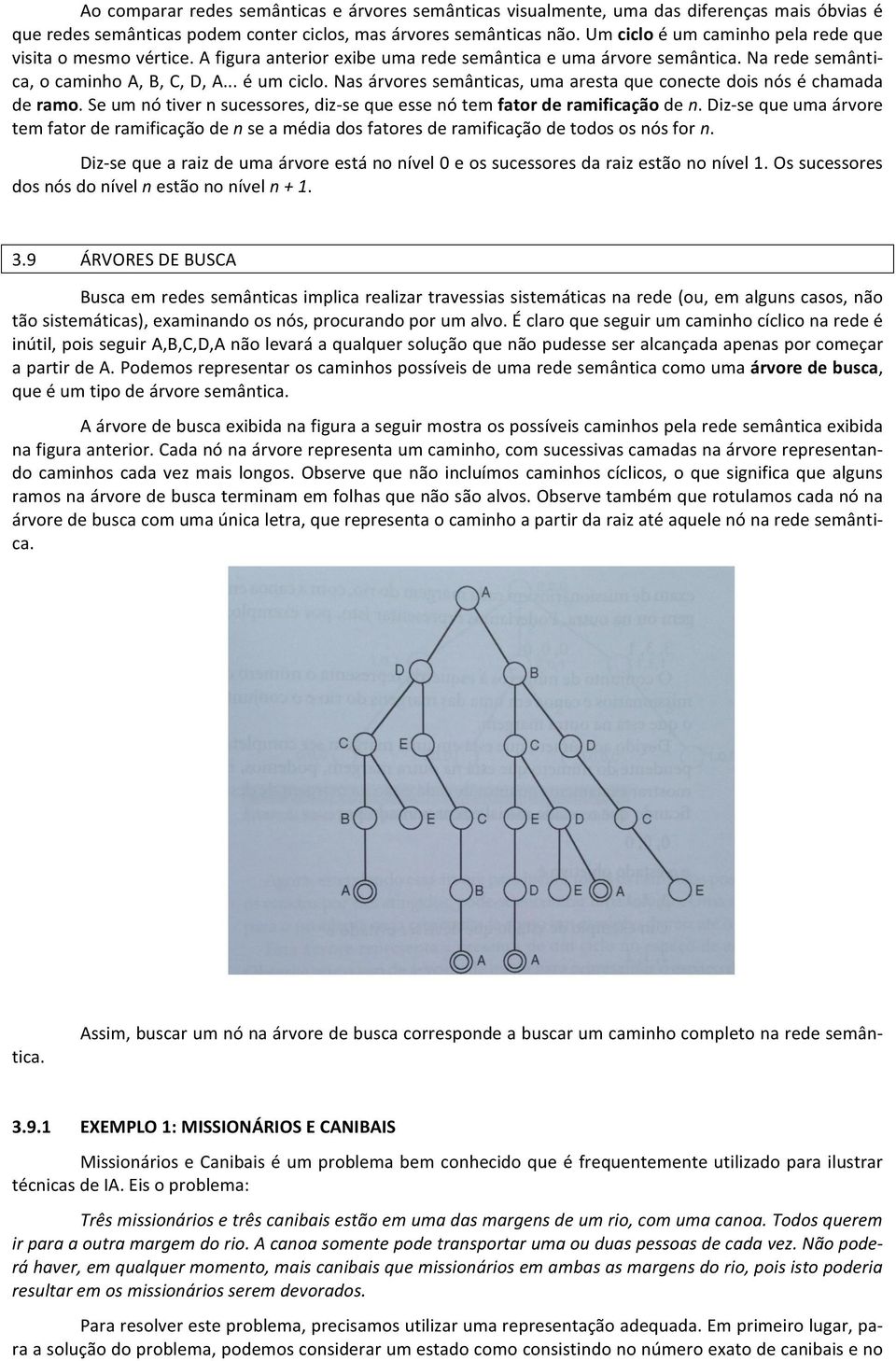 Nas árvores semânticas, uma aresta que conecte dois nós é chamada de ramo. Se um nó tiver n sucessores, diz- se que esse nó tem fator de ramificação de n.