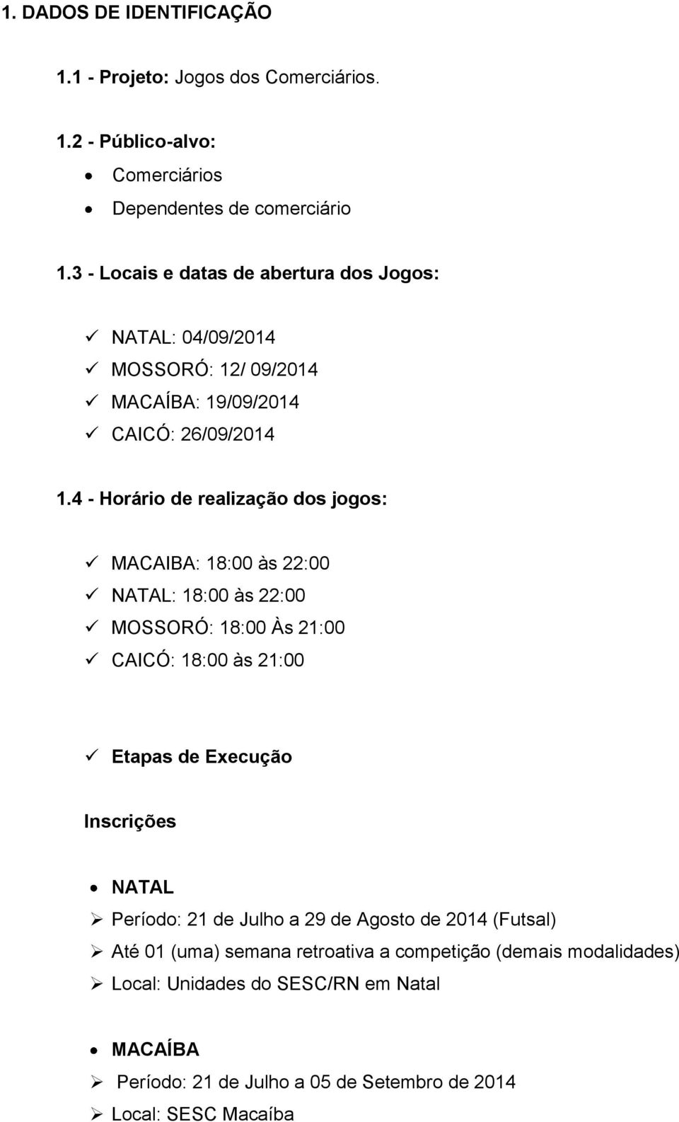 4 - Horário de realização dos jogos: MACAIBA: 18:00 às 22:00 NATAL: 18:00 às 22:00 MOSSORÓ: 18:00 Às 21:00 CAICÓ: 18:00 às 21:00 Etapas de Execução Inscrições