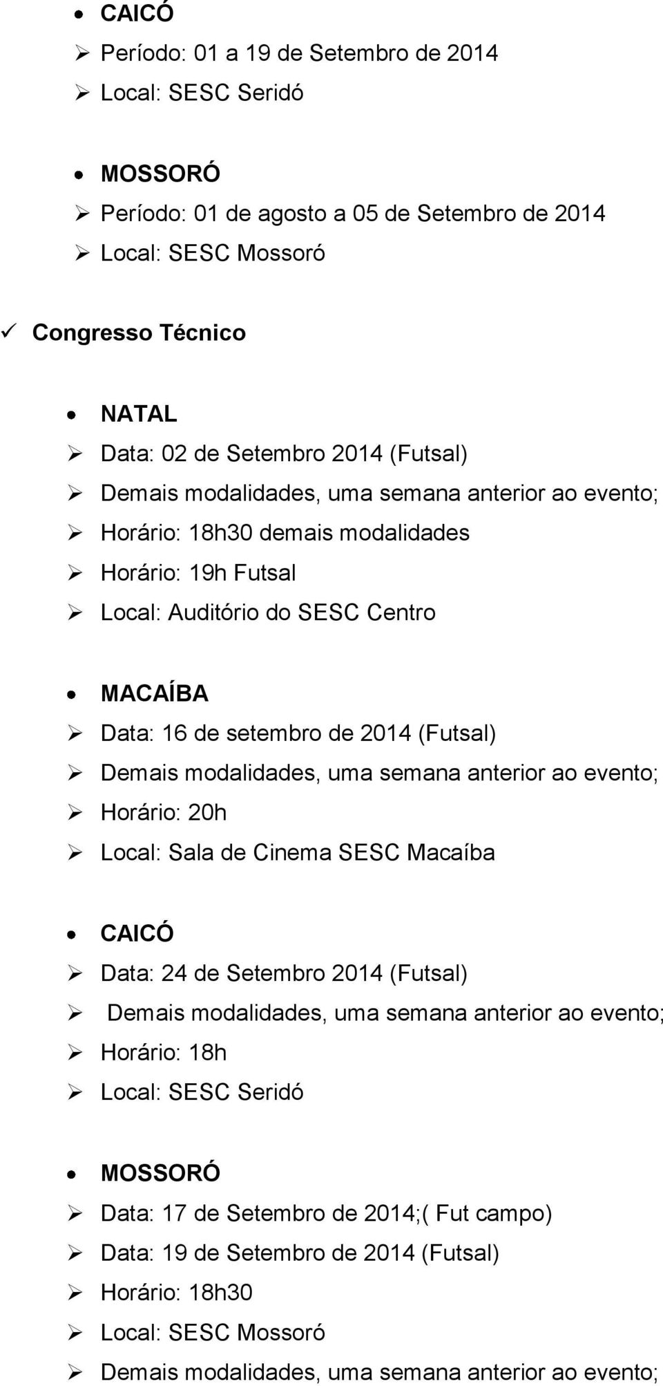 Demais modalidades, uma semana anterior ao evento; Horário: 20h Local: Sala de Cinema SESC Macaíba CAICÓ Data: 24 de Setembro 2014 (Futsal) Demais modalidades, uma semana anterior ao evento;