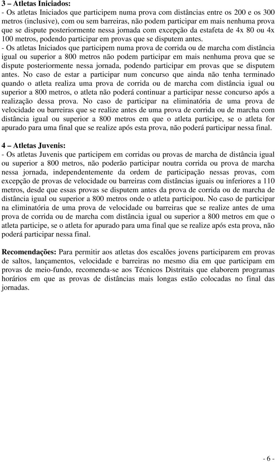 - Os atletas Iniciados que participem numa prova de corrida ou de marcha com distância igual ou superior a 800 metros não podem participar em mais nenhuma prova que se dispute posteriormente nessa