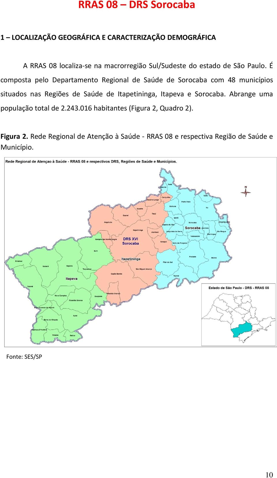É composta pelo Departamento Regional de Saúde de Sorocaba com 48 municípios situados nas Regiões de Saúde de