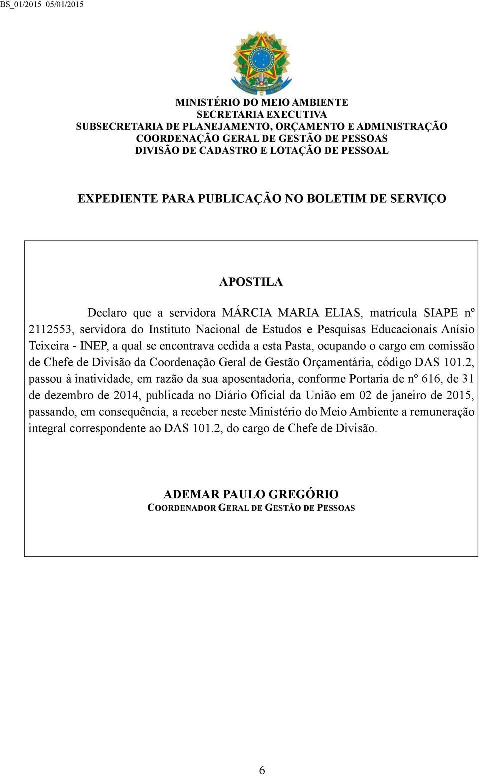 101.2, passou à inatividade, em razão da sua aposentadoria, conforme Portaria de nº 616, de 31 de dezembro de 2014, publicada no Diário Oficial da União em 02 de janeiro de 2015,