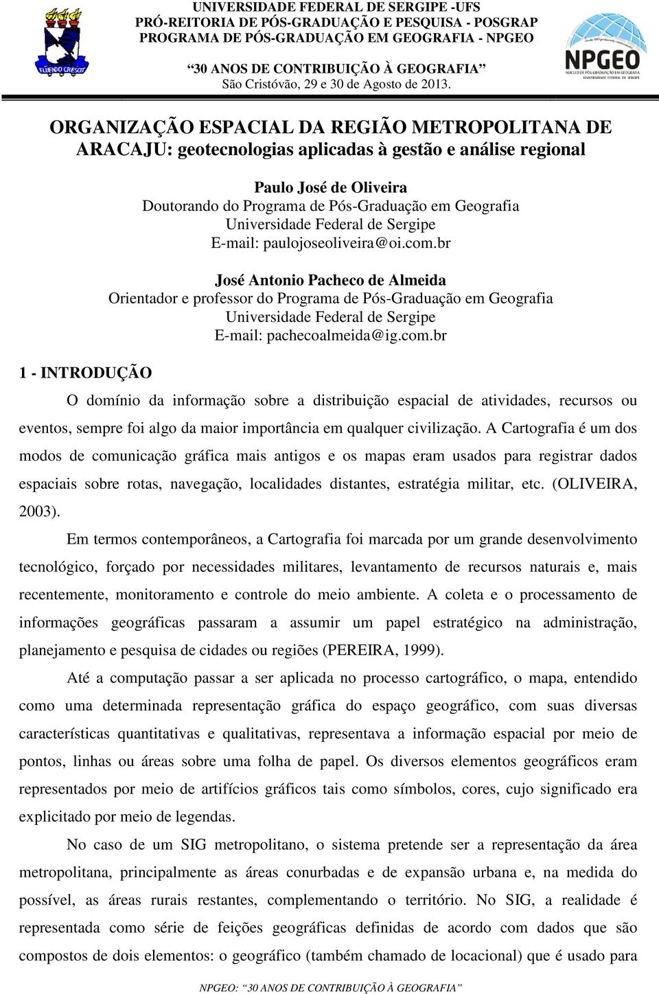 ORGANIZAÇÃO ESPACIAL DA REGIÃO METROPOLITANA DE ARACAJU: geotecnologias aplicadas à gestão e análise regional 1 - INTRODUÇÃO Paulo José de Oliveira Doutorando do Programa de Pós-Graduação em