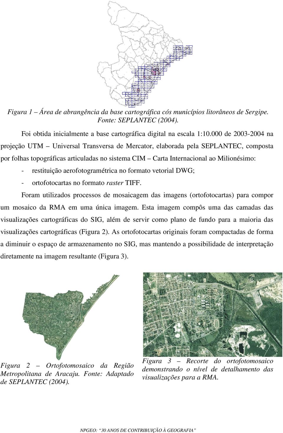 restituição aerofotogramétrica no formato vetorial DWG; - ortofotocartas no formato raster TIFF.