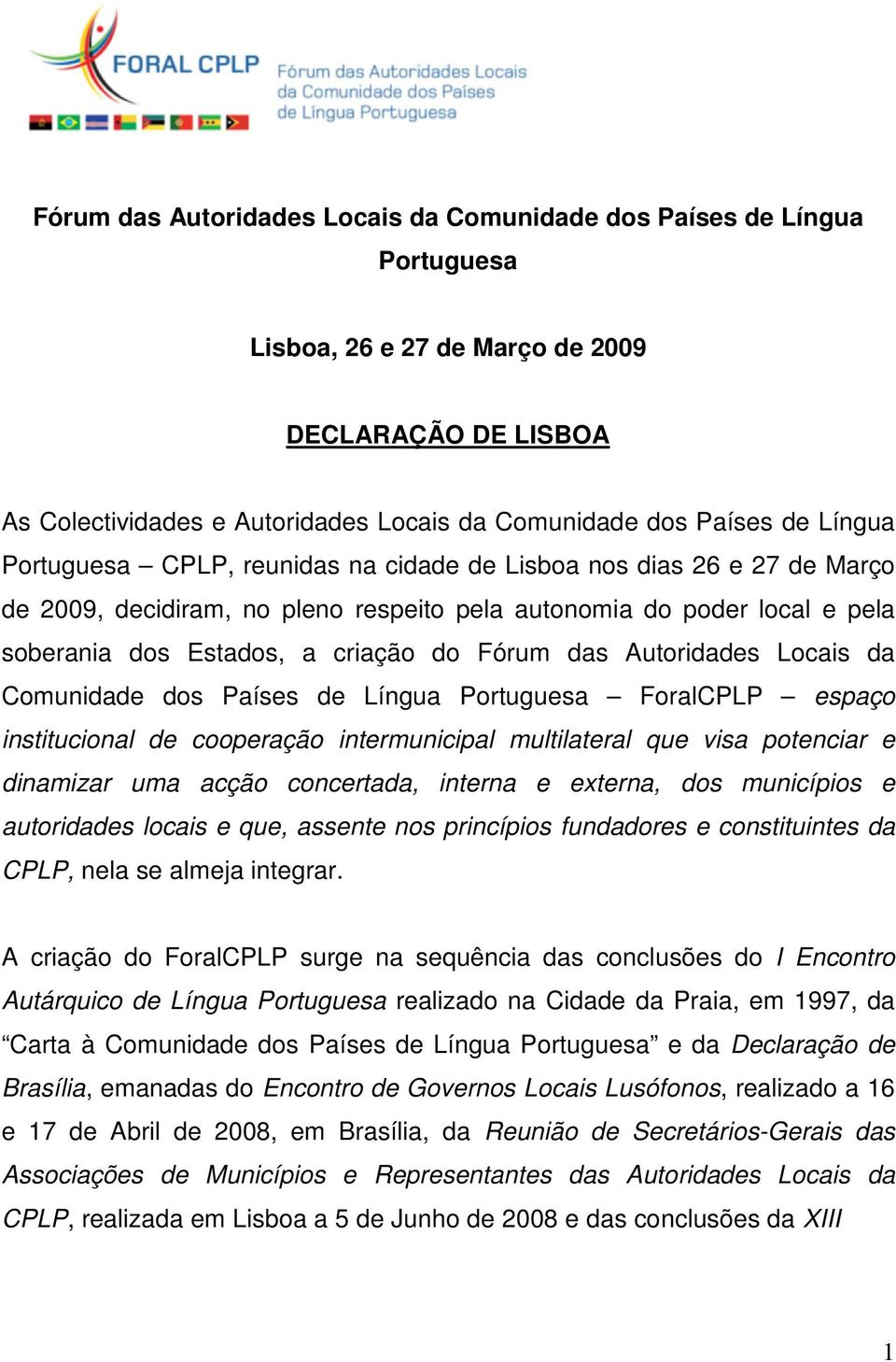 Autoridades Locais da Comunidade dos Países de Língua Portuguesa ForalCPLP espaço institucional de cooperação intermunicipal multilateral que visa potenciar e dinamizar uma acção concertada, interna