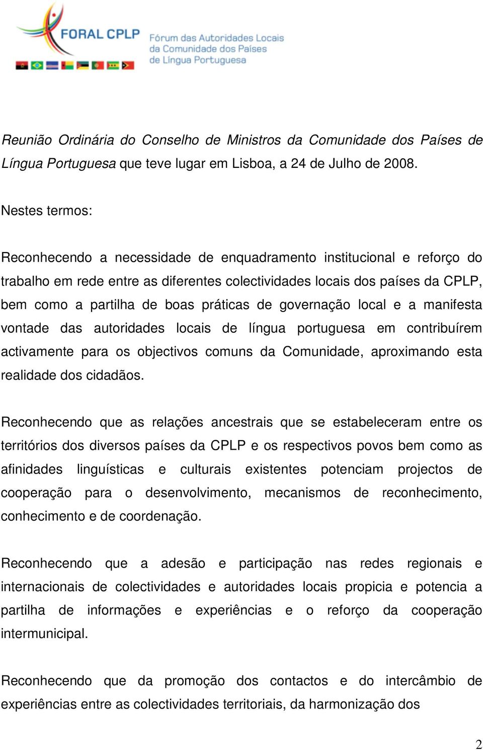 práticas de governação local e a manifesta vontade das autoridades locais de língua portuguesa em contribuírem activamente para os objectivos comuns da Comunidade, aproximando esta realidade dos