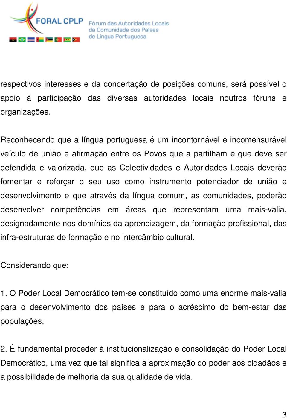 Autoridades Locais deverão fomentar e reforçar o seu uso como instrumento potenciador de união e desenvolvimento e que através da língua comum, as comunidades, poderão desenvolver competências em