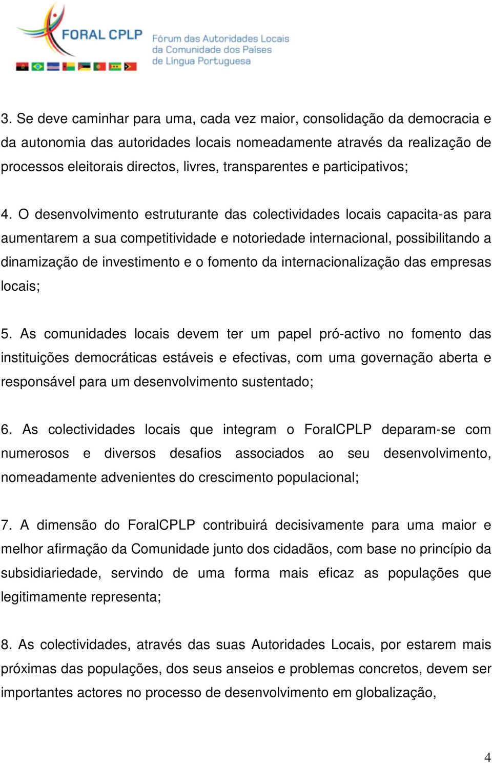 O desenvolvimento estruturante das colectividades locais capacita-as para aumentarem a sua competitividade e notoriedade internacional, possibilitando a dinamização de investimento e o fomento da