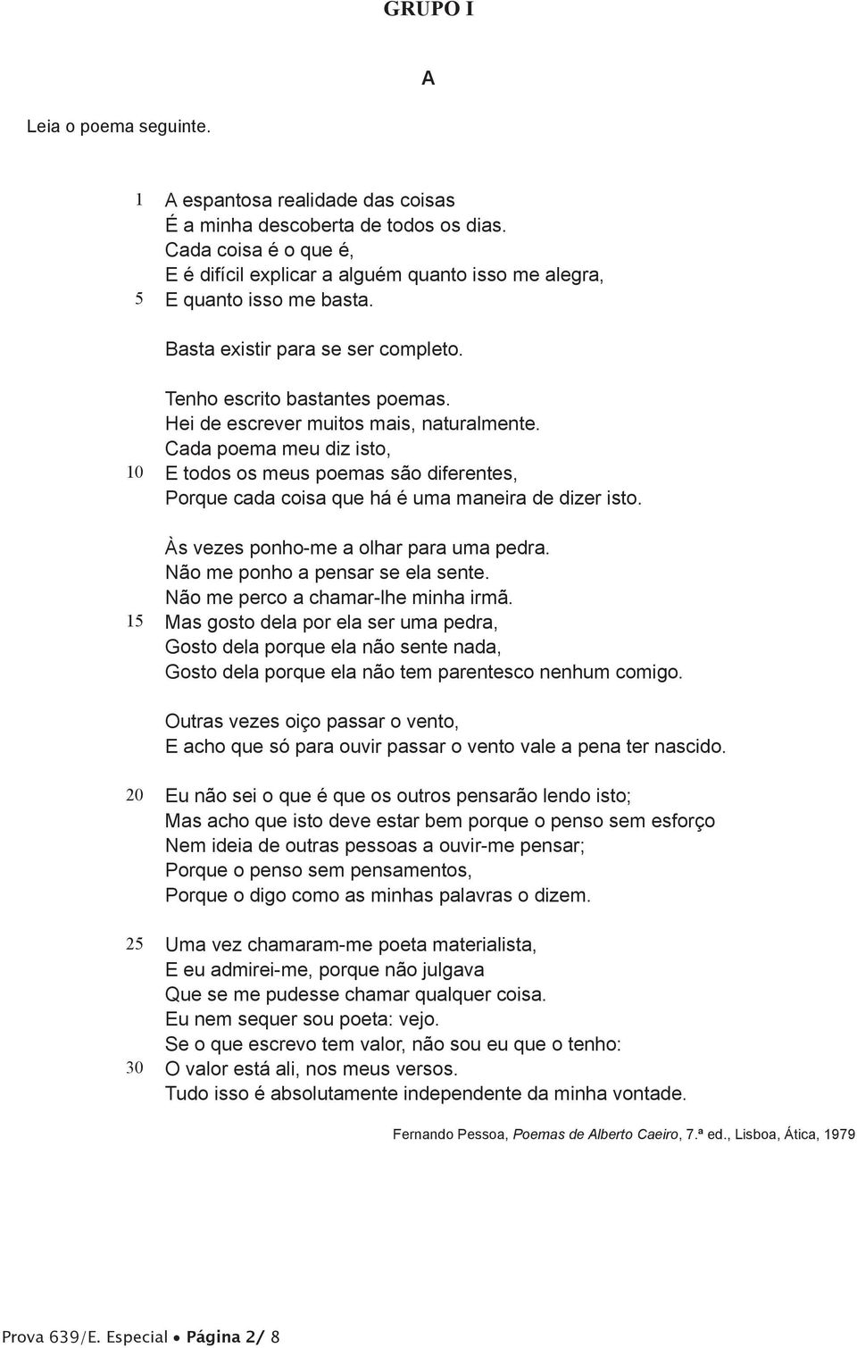 Hei de escrever muitos mais, naturalmente. Cada poema meu diz isto, E todos os meus poemas são diferentes, Porque cada coisa que há é uma maneira de dizer isto.