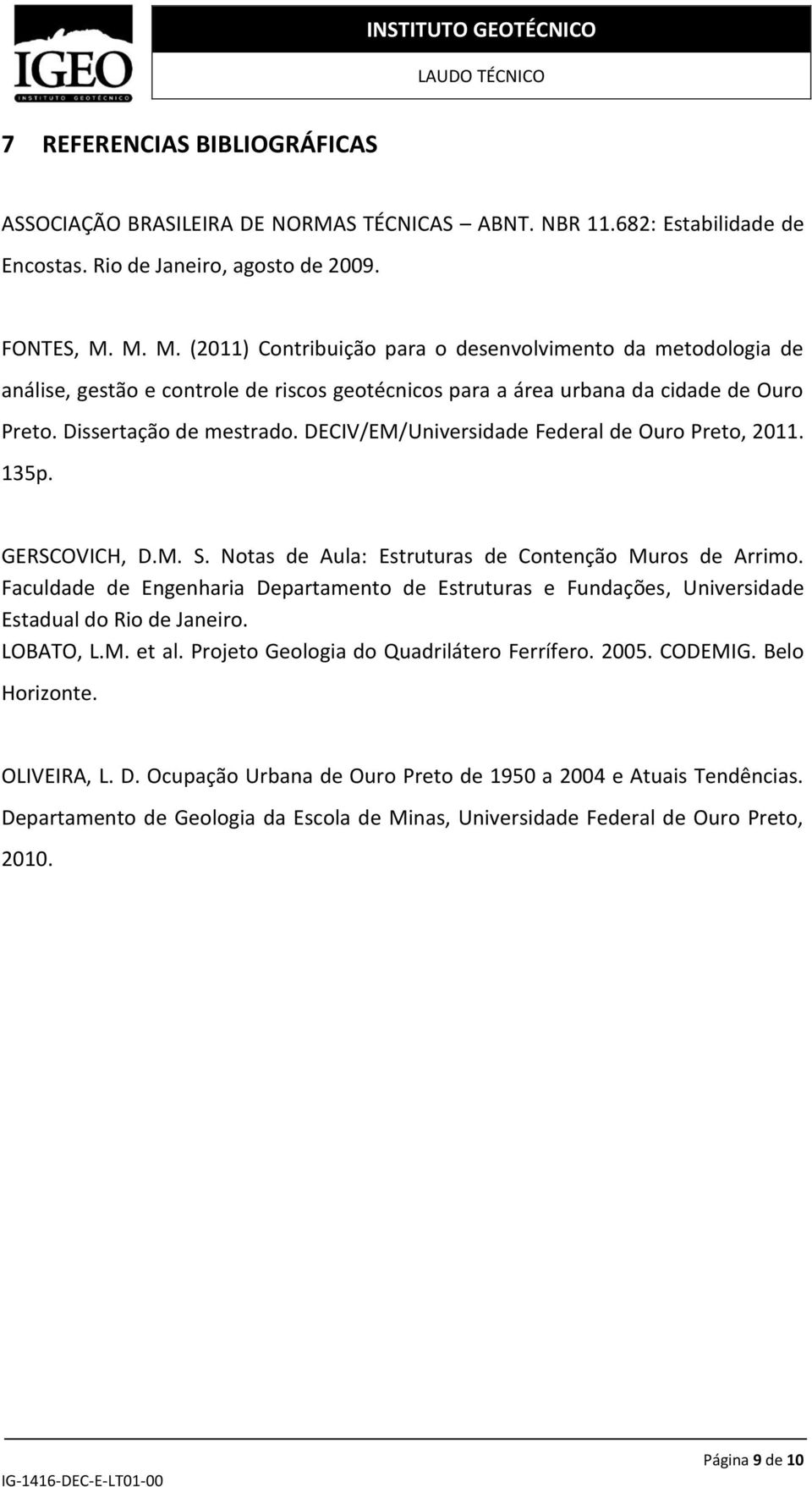 DECIV/EM/Universidade Federal de Ouro Preto, 2011. 135p. GERSCOVICH, D.M. S. Notas de Aula: Estruturas de Contenção Muros de Arrimo.