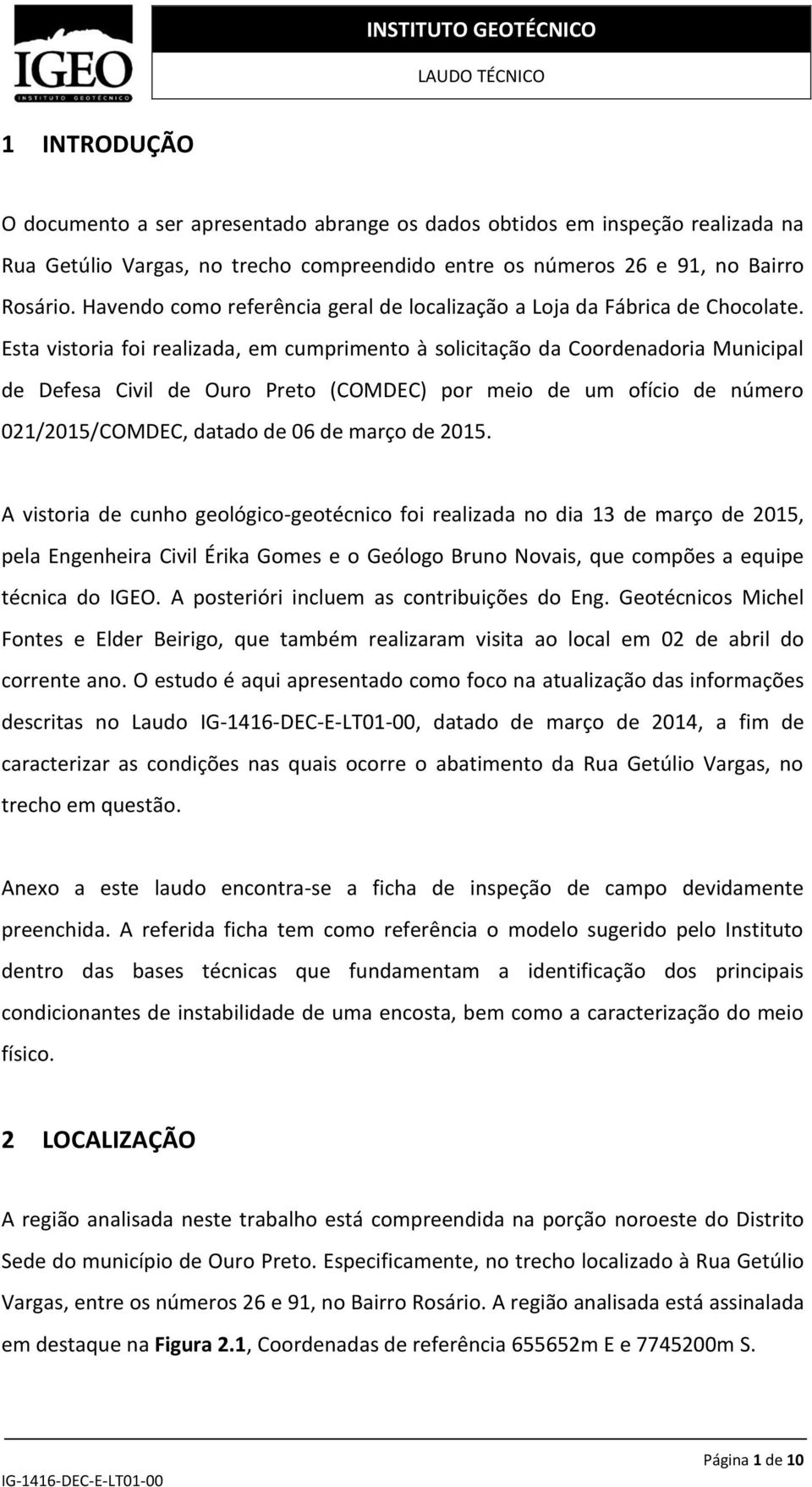 Esta vistoria foi realizada, em cumprimento à solicitação da Coordenadoria Municipal de Defesa Civil de Ouro Preto (COMDEC) por meio de um ofício de número 021/2015/COMDEC, datado de 06 de março de