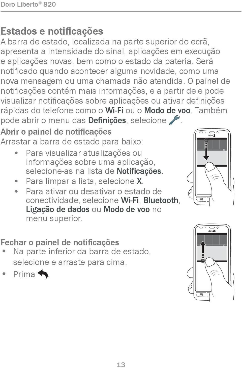 O painel de notificações contém mais informações, e a partir dele pode visualizar notificações sobre aplicações ou ativar definições rápidas do telefone como o Wi-Fi ou o Modo de voo.