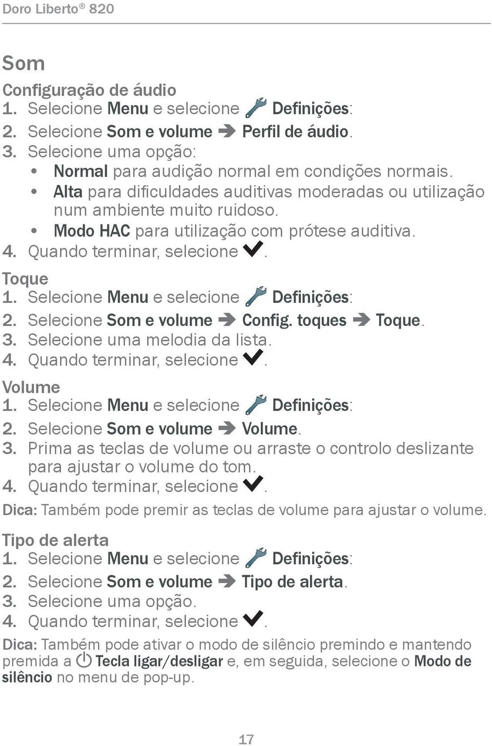 Selecione Menu e selecione Definições: 2. Selecione Som e volume â Config. toques â Toque. 3. Selecione uma melodia da lista. 4. Quando terminar, selecione. Volume 1.