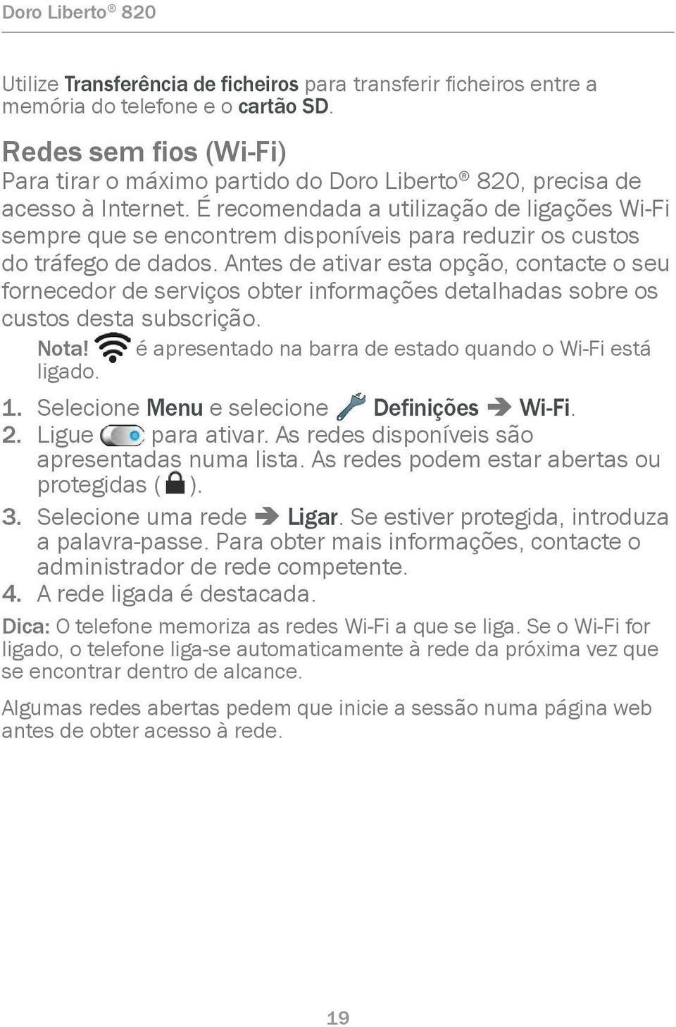 É recomendada a utilização de ligações Wi-Fi sempre que se encontrem disponíveis para reduzir os custos do tráfego de dados.