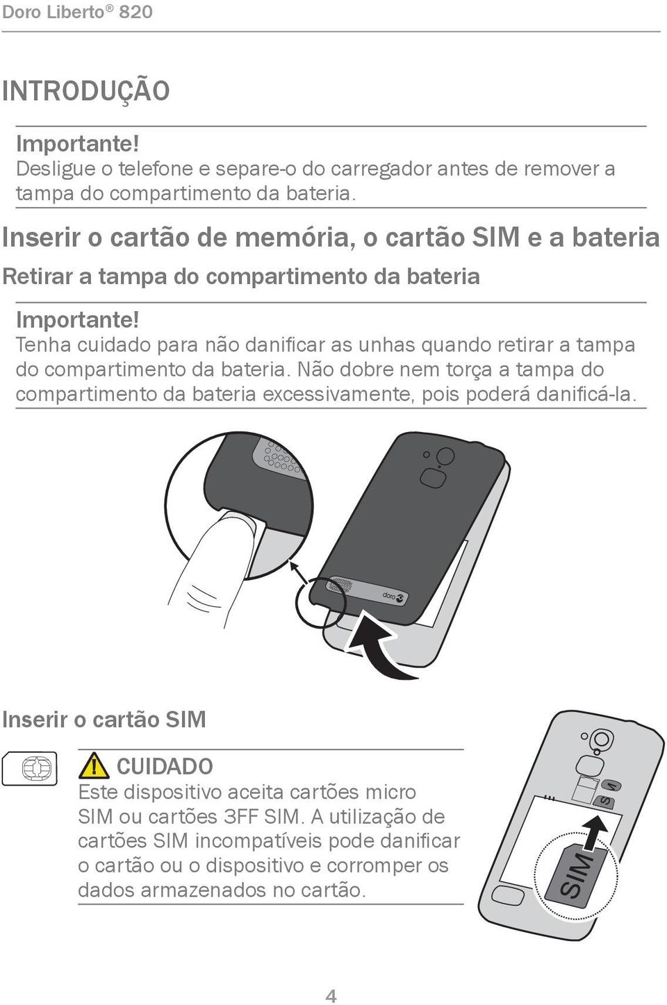 Tenha cuidado para não danificar as unhas quando retirar a tampa do compartimento da bateria.