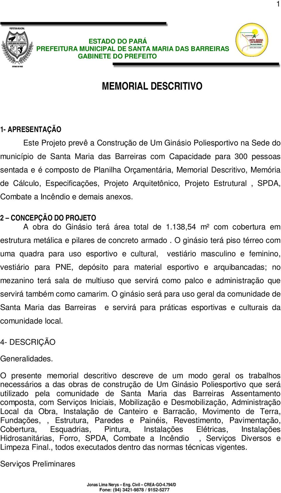 2 CONCEPÇÃO DO PROJETO A obra do Ginásio terá área total de 1.138,54 m² com cobertura em estrutura metálica e pilares de concreto armado.