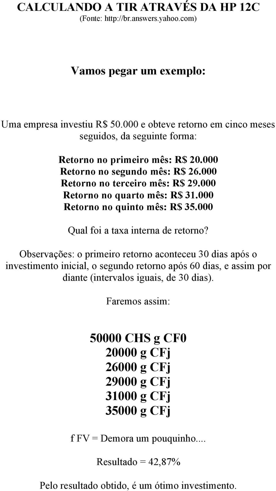 000 Retorno no quarto mês: R$ 31.000 Retorno no quinto mês: R$ 35.000 Qual foi a taxa interna de retorno?