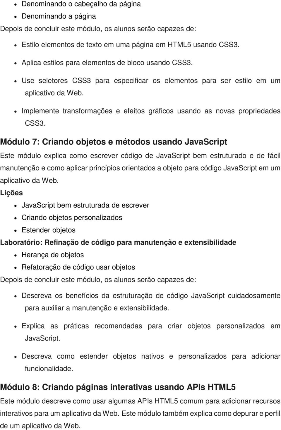 Módulo 7: Criando objetos e métodos usando JavaScript Este módulo explica como escrever código de JavaScript bem estruturado e de fácil manutenção e como aplicar princípios orientados a objeto para