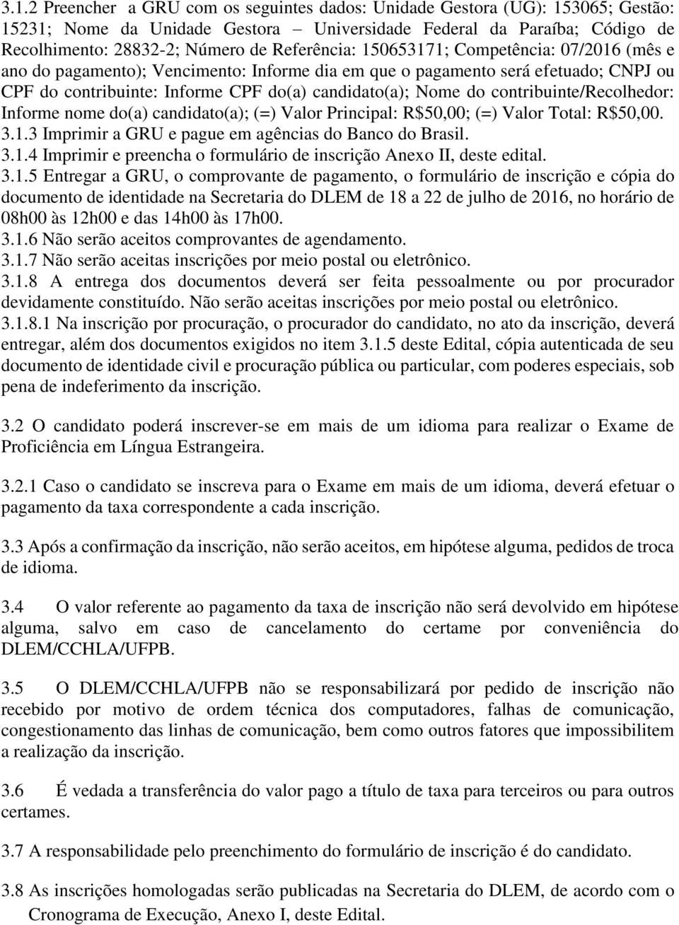 contribuinte/recolhedor: Informe nome do(a) candidato(a); (=) Valor Principal: R$50,00; (=) Valor Total: R$50,00. 3.1.3 Imprimir a GRU e pague em agências do Banco do Brasil. 3.1.4 Imprimir e preencha o formulário de inscrição Anexo II, deste edital.