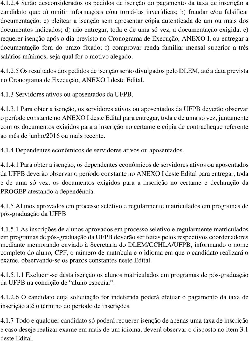 a isenção sem apresentar cópia autenticada de um ou mais dos documentos indicados; d) não entregar, toda e de uma só vez, a documentação exigida; e) requerer isenção após o dia previsto no Cronograma